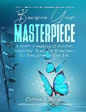 Become Your Masterpiece: A Poetic Symphony of Wisdom, Guidance, Tools and Techniques for Transforming Your Life de Carlton J. Buller