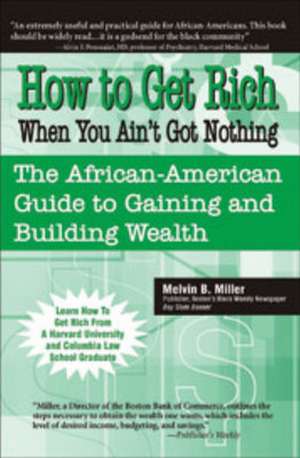 How to Get Rich When You Ain't Got Nothing: The African-American Guide to Gaining and Building Wealth de Melvin B. Miller