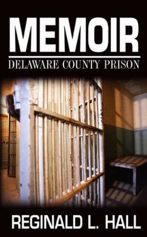 Memoir: Delaware County Prison de Reginald L. Hall