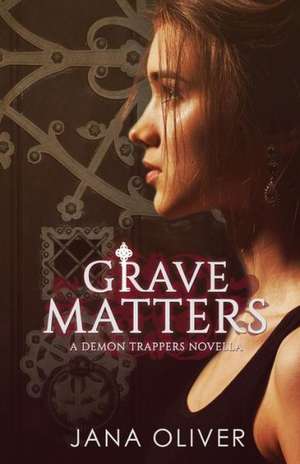 Grave Matters: A Demon Trappers Novella de Jana Oliver