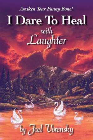 I Dare to Heal with Laughter de Joel Vorensky