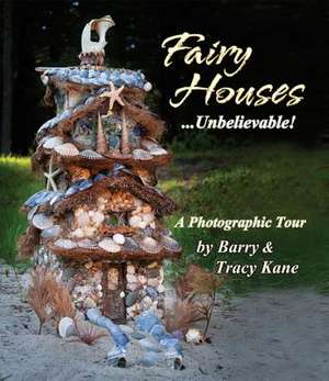 Fairy Houses... Unbelievable!: A Photographic Tour de Barry Kane