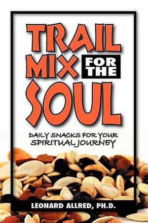 Trail Mix for the Soul: Daily Snacks for Your Spiritual Journey de Leonard Allred