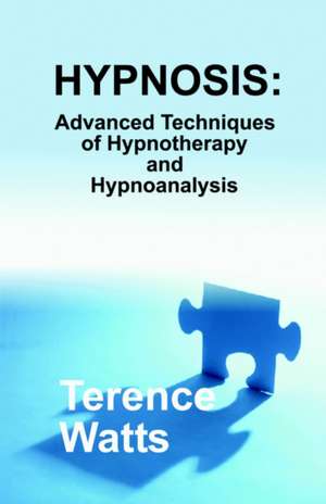 Hypnosis: Advanced Techniques of Hypnotherapy and Hypnoanalysis de Terence Watts