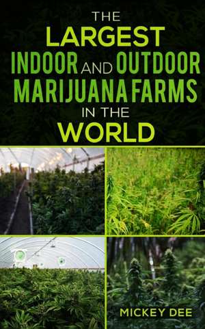 The Largest Indoor and Outdoor Marijuana Farms in the World de Mickey Dee