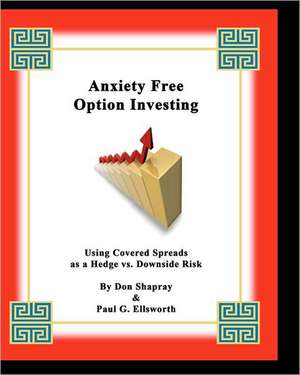 Anxiety Free Option Investing: Using Covered Spreads as a Hedge vs. Downside Risk de Don Shapray