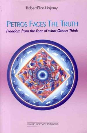 Petros Faces the Truth: Freedom from the Fear of What Others Think de Robert Elias Najemy