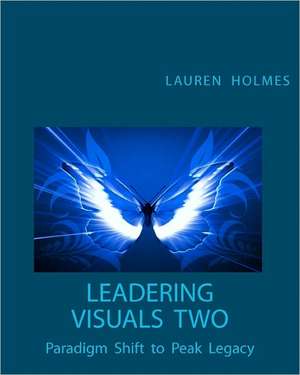 Leadering Visuals Two: Paradigm Shift to Peak Legacy de Lauren Holmes