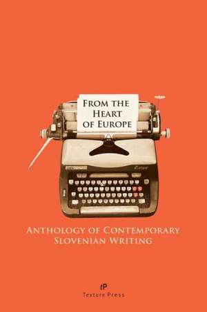 From the Heart of Europe: Anthology of Contemporary Slovenian Writing de Texture Press