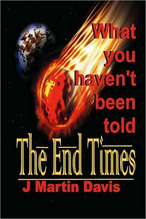 The End Times What You Haven't Been Told de J. Martin Davis