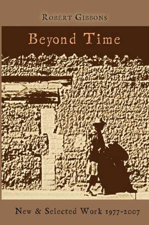 Beyond Time: New and Selected Work 1977-2007 de Robert Gibbons