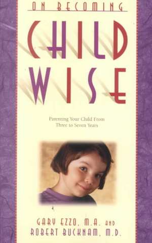 On Becoming Childwise: Parenting Your Child from 3 to 7 Years de Gary Ezzo