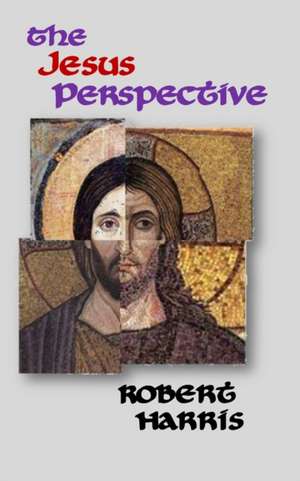 The Jesus Perspective: A Faith that May Surprise You de Robert Harris