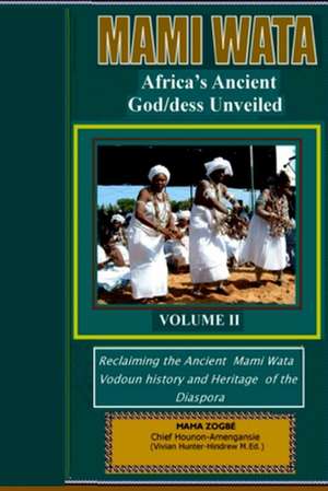 Mami Wata: Africa's Ancient God/dess Unveiled Vol. II de Chief Mama Zogbé (Sagbé)