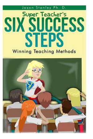 Super Teacher's Six Success Steps de Jason Stanley Ph. D.