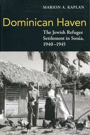 Dominican Haven: The Jewish Refugee Settlement in Sosua, 1940-1945 de Marion A. Kaplan