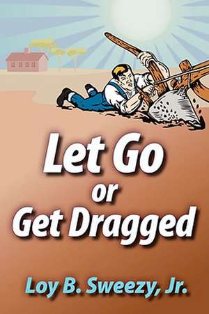 Let Go or Get Dragged de Loy B. Sweezy