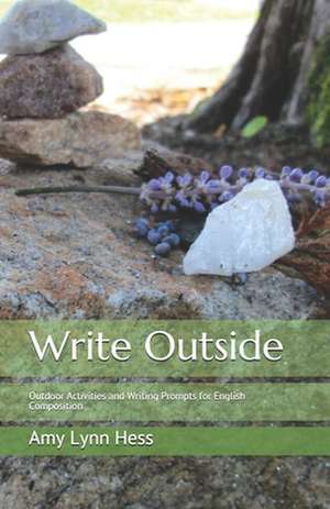 Write Outside: Outdoor Activities and Writing Prompts for English Composition de Amy Lynn Hess