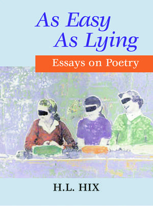 As Easy as Lying: Essays on Poetry de H. L. Hix