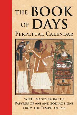 The Book of Days: Featuring Full-Color Images from the Papyrus of Ani and Zodiac Signs from the Temple of Isis at De de James Wasserman