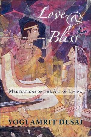 Love & Bliss: Meditations on the Art of Living de Amrit Desai