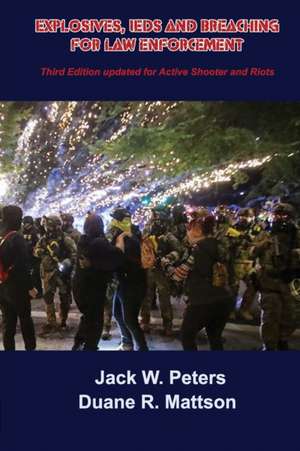 Explosives, IEDs and Breaching for Law Enforcement: Ideal for First Responders, Police, Fire, EMT, SWAT, SAR and Security. de Duane R. Mattson