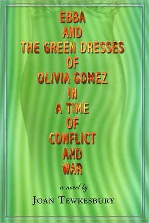 Ebba and the Green Dresses of Olivia Gomez in a Time of Conflict and War de Joan Tewkesbury