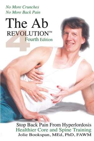 The AB Revolution Fourth Edition - No More Crunches No More Back Pain: Discover the Hidden Elephants That Are Lurking in Your Organization or Work Team... Then Vanquish The de Jolie Bookspan