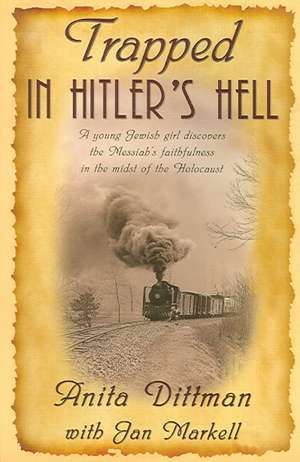 Trapped in Hitler's Hell: A Young Jewish Girl Discovers the Messiah's Faithfulness in the Midst of the Holocaust de Anita Dittman