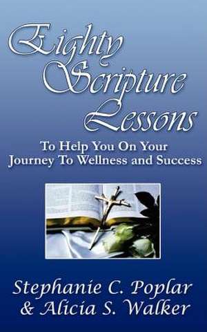 Eighty Scripture Lessons to Help You on Your Journey to Wellness and Success de Stephanie C. Poplar