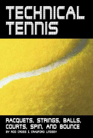 Technical Tennis: Racquets, Strings, Balls, Courts, Spin, and Bounce de Rod Cross