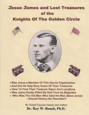 Jesse James and Lost Treasures of the Knights of the Golden Circle de Roy William Roush