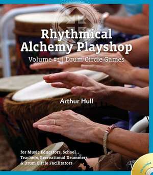 Rhythmical Alchemy Playshop, Volume 1: Drum Circle Games [With DVD] de Arthur Hull