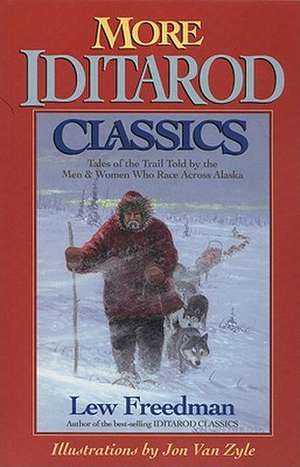 More Iditarod Classics: Tales of the Trail Told by the Men & Women Who Race Across Alaska de Lew Freedman