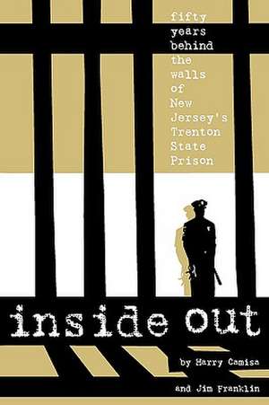 Inside Out: Fifty Years Behind the Walls of New Jersey's Trenton State Prison de Harry Camisa