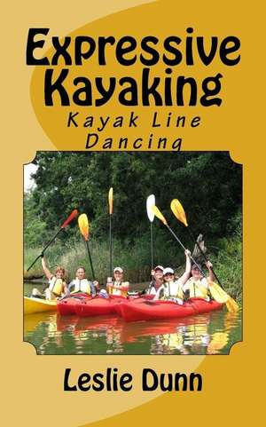 Expressive Kayaking: Kayak Line Dancing de Leslie Dunn