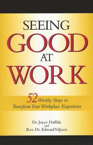 Seeing Good at Work: Fifty-Two Weekly Steps to Transforming Your Workplace Experience de Joyce Duffala