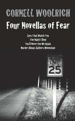 Four Novellas of Fear: Eyes That Watch You, the Night I Died, You'll Never See Me Again, Murder Always Gathers Momentum de Cornell Woolrich