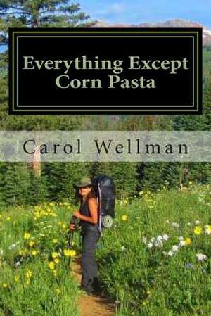 Everything Except Corn Pasta de Carol J. Wellman