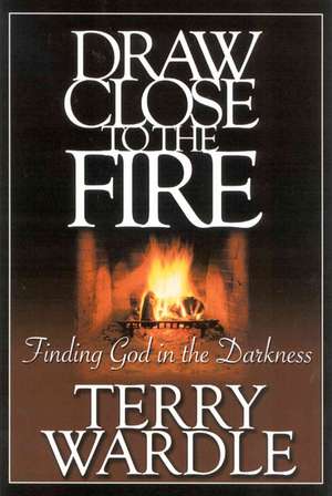 Draw Close to the Fire de Terry H. Wardle