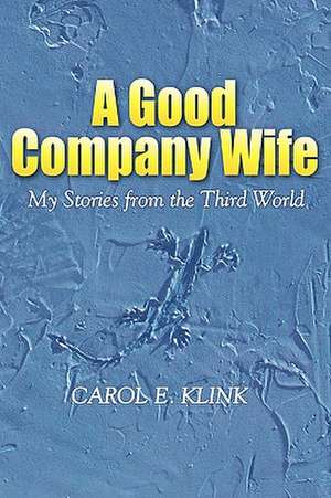 A Good Company Wife: My Stories from the Third World de Carol E. Klink