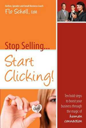 Stop Selling...Start Clicking de Flo Schell