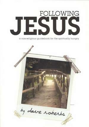 Following Jesus: A Non-Religious Guidebook for the Spiritually Hungry de Dave Roberts