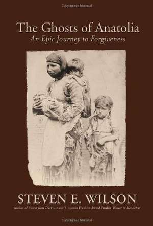 The Ghosts of Anatolia: An Epic Journey to Forgiveness de Steven E. Wilson