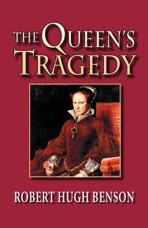 The Queen's Tragedy de Robert Hugh Benson