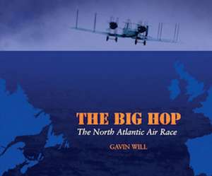 Big Hop: The North Atlantic Air Race de Gavin Will