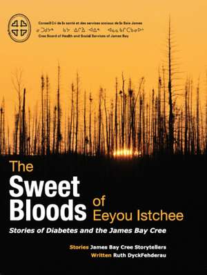 The Sweet Bloods of Eeyou Istchee: Stories of Diabetes and the James Bay Cree de James Bay Cree Storytellers