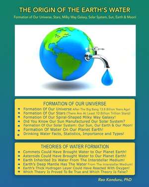 The Origin of the Earth's Water: Formation of Our Universe, Stars, Milky Way Galaxy, Solar System, Sun, Earth & Moon! de Rao Konduru (Dr)