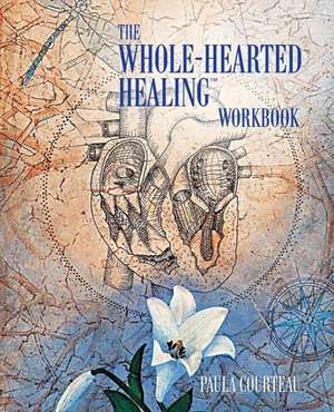 The Whole-Hearted Healing Workbook de Paula Courteau