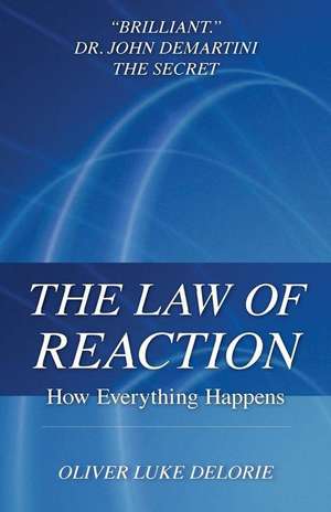 The Law of Reaction: How Everything Happens de Oliver Luke Delorie